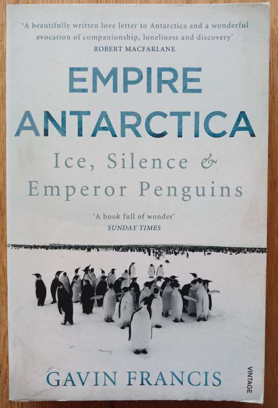 Empire Antarctica - Ice, Silence & Emperor Penguins by Gavin Francis
