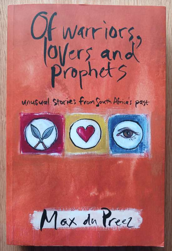 Of warriors, lovers and prophets - Unusual stories from South Africa's past by Max du Preez