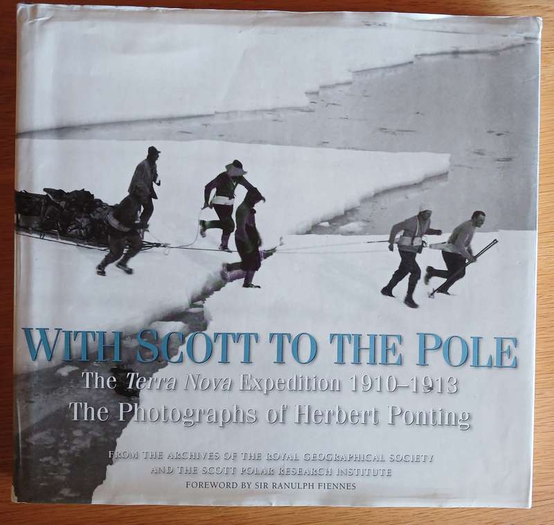 With Scott to the Pole: The Terra Nova Expedition 1910-1913. The Photographs of Herbert Ponting