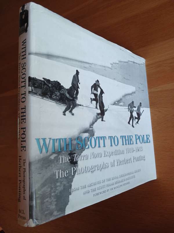 With Scott to the Pole: The Terra Nova Expedition 1910-1913. The Photographs of Herbert Ponting