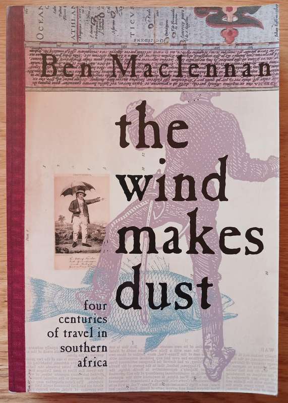The Wind makes Dust - Four Centuries of Travel in Southern Africa