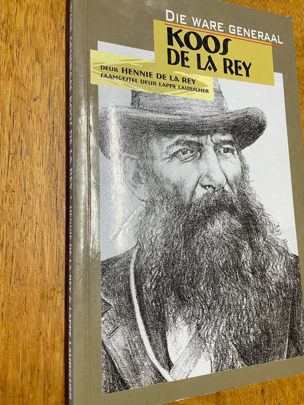 Die ware generaal Koos De La Rey. Hennie de la Rey & Lappe Laubsher