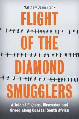 Flight Of The Diamond Smugglers - A Tale Of Pigeons, Obsession And Greed Along Coastal South Africa