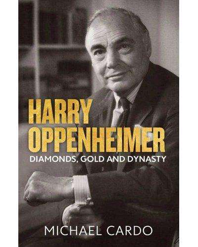 Harry Oppenheimer  Diamonds, Gold And Dynasty