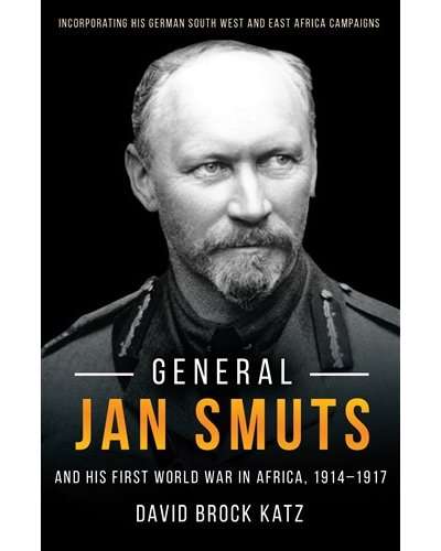 General Jan Smuts and His First World War In Africa 1914-1917