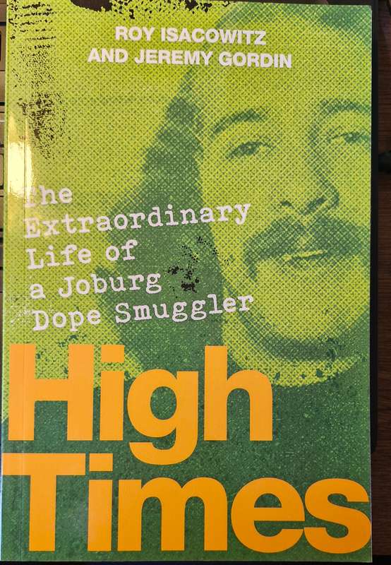 High Times - The extraordinary Life of a Joburg dope smuggler by Roy Isacowitz and Jeremy Gordin
