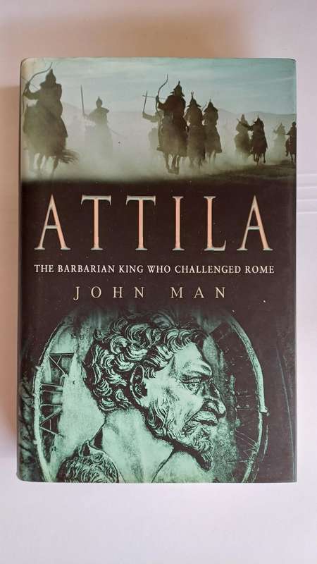 Attila: The barbarian king who challenged Rome by John Man