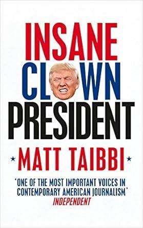 Insane Clown President: Dispatches from the American Circus by Taibbi Ma