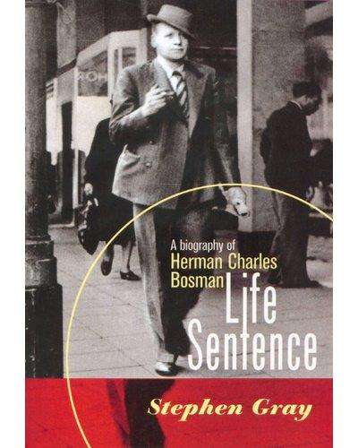 Life Sentence - A Biography of Herman Charles Bosman Stephen Gray