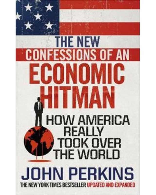 The New Confessions of an Economic Hit Man - How America really took over the world