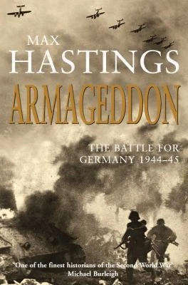 Armageddon : The Battle for Germany, 1944-1945 Paperback by Max Hastings