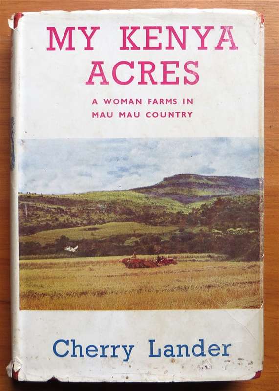 My Kenya Acres - Cherry Lander - 1957 Woman farming Mau Mau Country