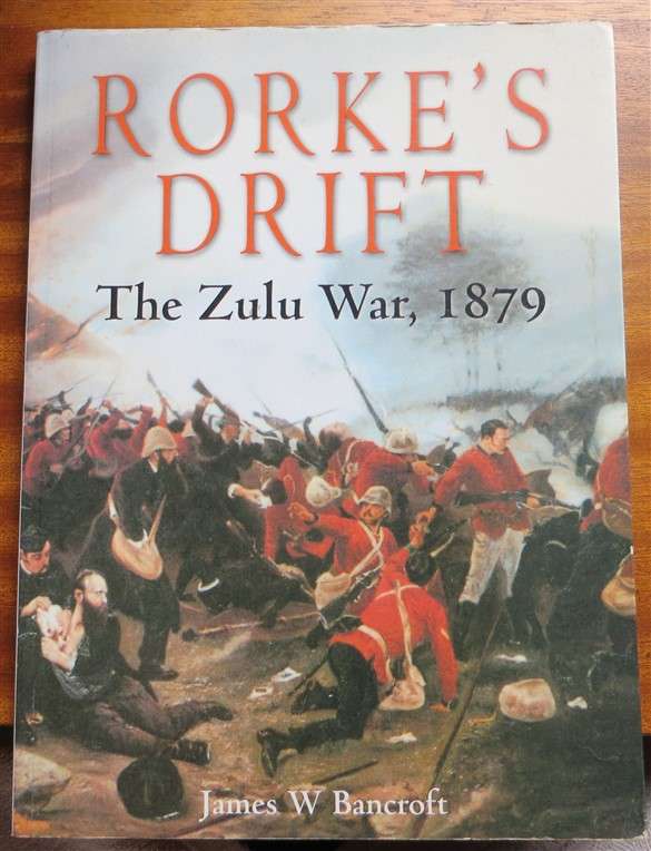 Rorke's Drift - The Zulu Wars - 1879 - James W Bancroft