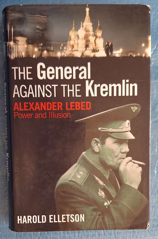The General Against The Kremlin Alexander Lebed: Power and Illusion by Harold Elletson Hardcover