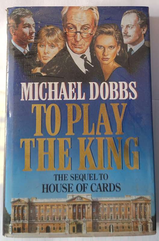 To Play the King by Michael Dobbs Hardcover 1992 The Sequel to House of Cards