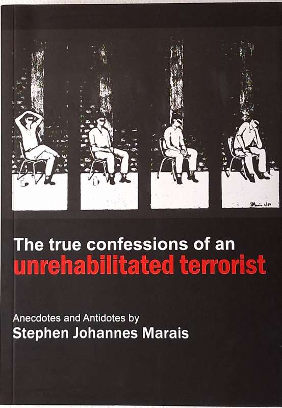 The True Confessions of an Unrehabilitated Terrorist by Stephen Johannes Marais Paperback
