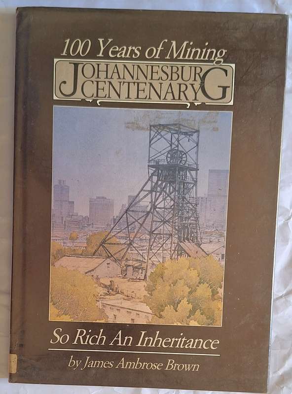 So Rich An Inheritance by James Ambrose Brown 100 Years of Mining Johannesburg Centenary Hardcover