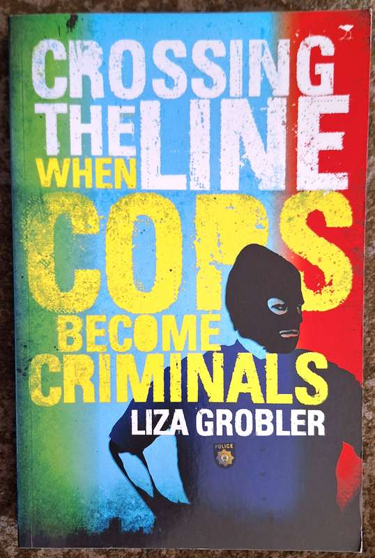 Crossing the Line: When Cops become Criminals by Liza Grobler Paperback with Inscription