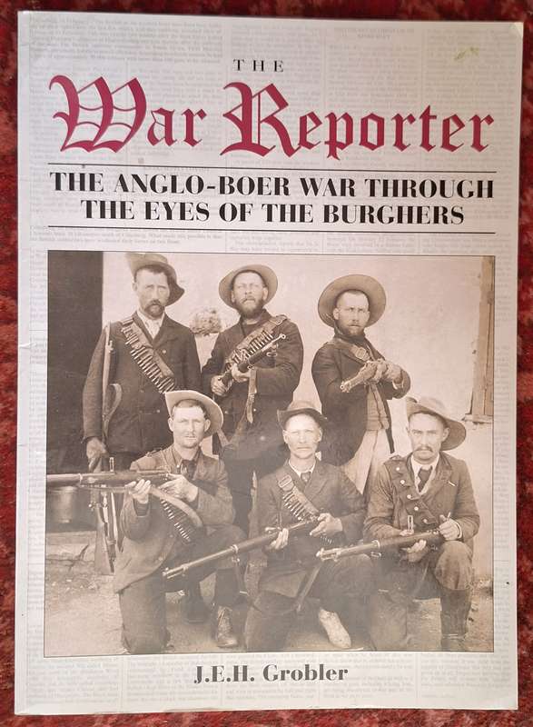 The War Reporter: The Anglo-Boer War Through The Eyes of The Burghers by J E H Grobler P/Back