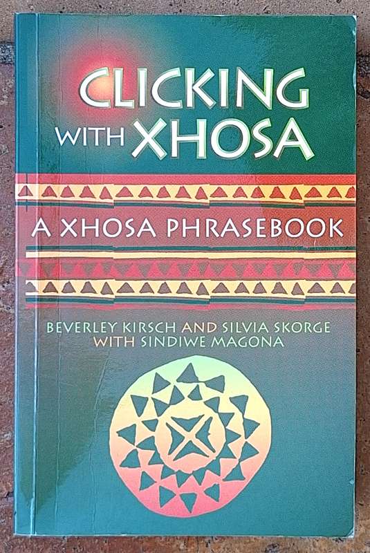 Clicking with Xhosa: A Xhosa Phrasebook by Beverley Kirsch, Silvia Skorge with Sindiwe Magona P/back