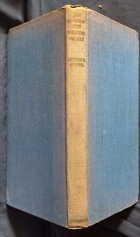 The Meaning and Purpose of Art by Arthur R Howell Hardcover Reprint 1945
