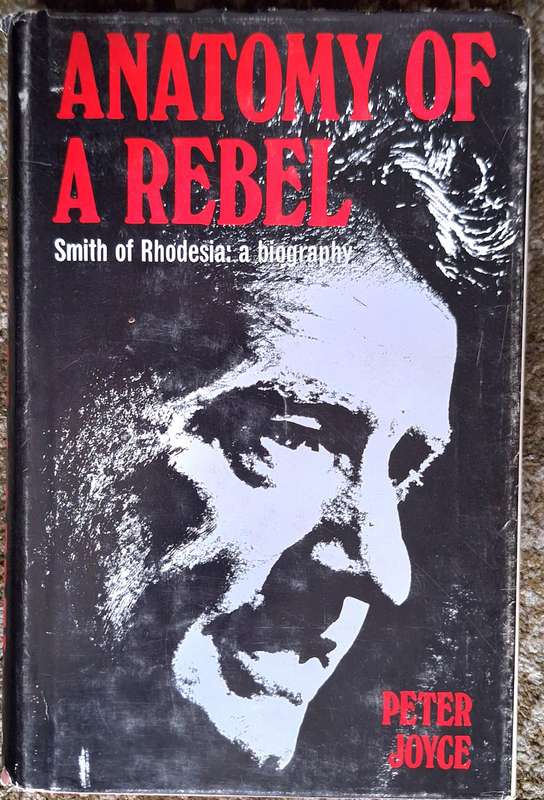 Anatomy of a Rebel: Smith of Rhodesia: a Biography by Peter Joyce Hardcover 1975 Second Impression