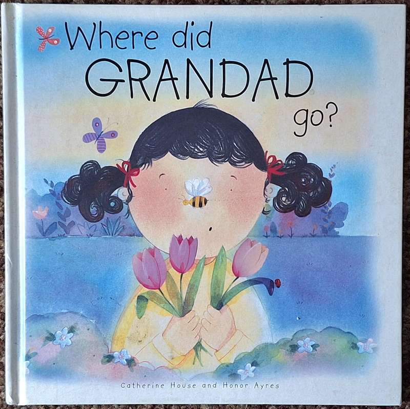 Where did Grandad Go?  by Catherine House and Honor Ayres Hardcover