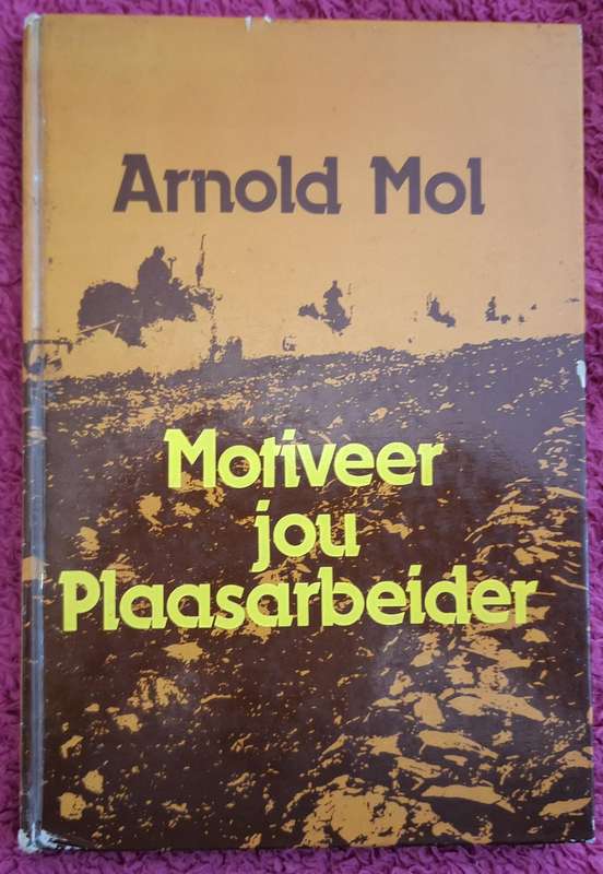 Motiveer jou Plaasarbeider deur Arnold Mol Hardeband 1984 Eerste Uitgawe Tweede Druk GETEKEN