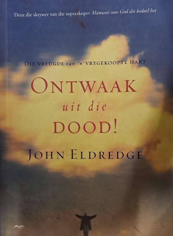 Book - Ontwaak uit die dood!. - John Eldredge