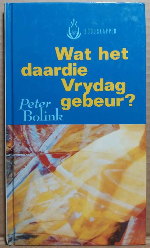 Wat het daardie Vrydag gebeur - Peter Bolink