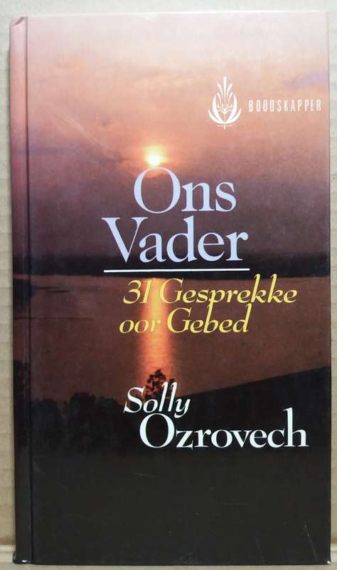Ons Vader: 31 Gesprekke oor Gebed - Solly Ozrovech