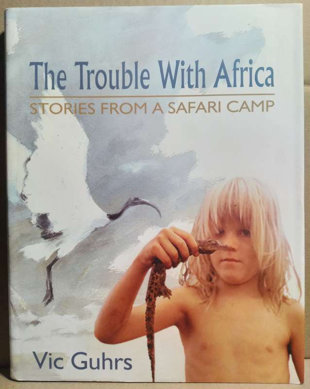 The Trouble With Africa: Stories from a Safari Camp - Vic Guhrs