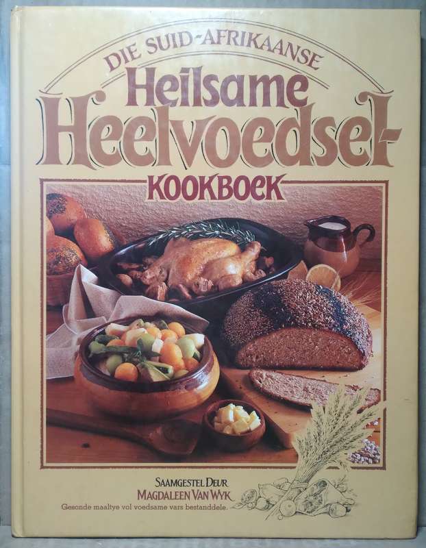 Die Suid-Afrikaanse Heilsame Heelvoedsel-Kookboek - Madaleen van Wyk
