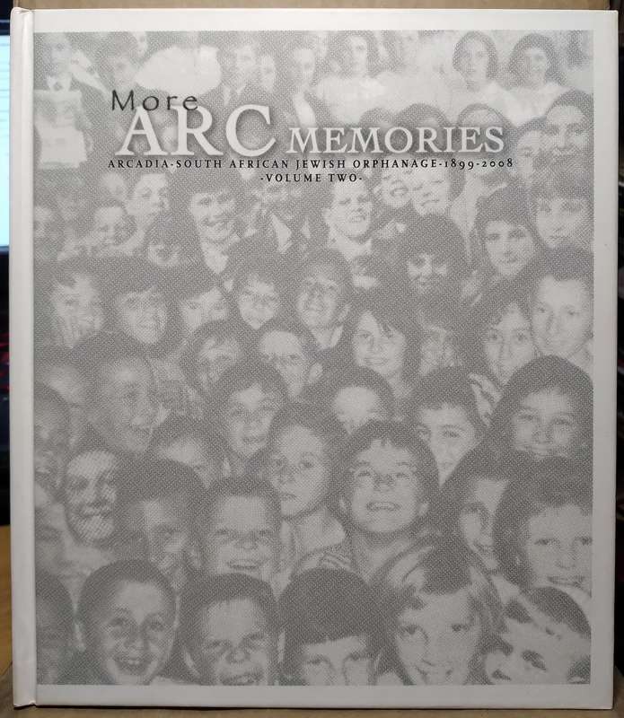 More ARC Memories: Arcadia-South African Jewish Orphanage 1899-2008 Volume Two