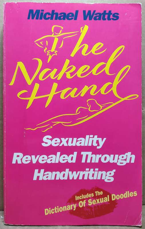 The Naked Hand: Sexuality Revealed Through Handwriting - Micheal Watts