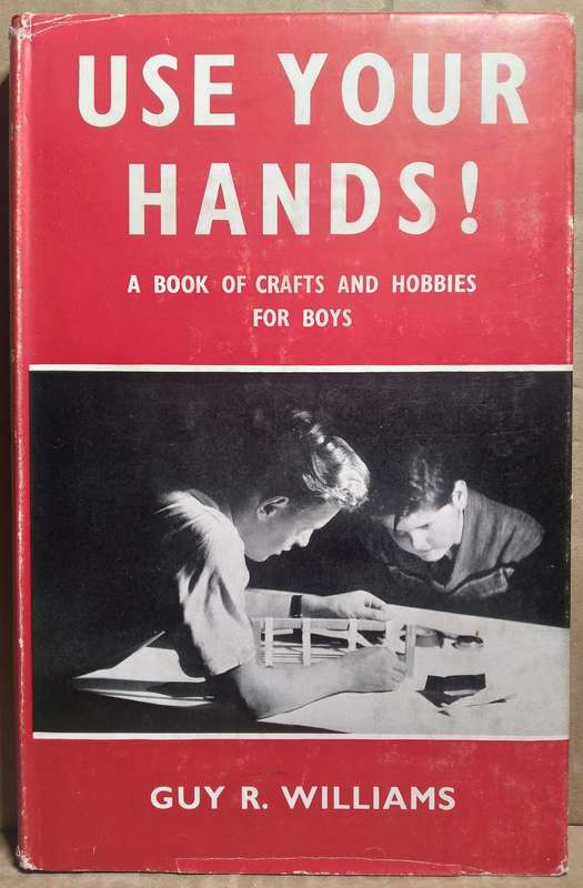 Use your hands: A book of crafts and Hobbies for Boys - Guy R. Williams