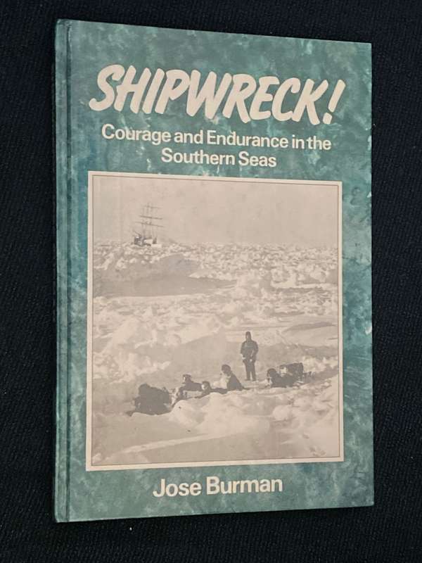 SHIPWRECK! COURAGE AND ENDURANCE IN THE SOUTHERN SEAS BY JOSE BURMAN