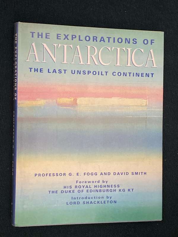 THE EXPLORATIONS OF ANTARCTICA THE LAST UNSPOILT CONTINENT BY PROFESSOR G.E.FOGG AND DAVID SMITH