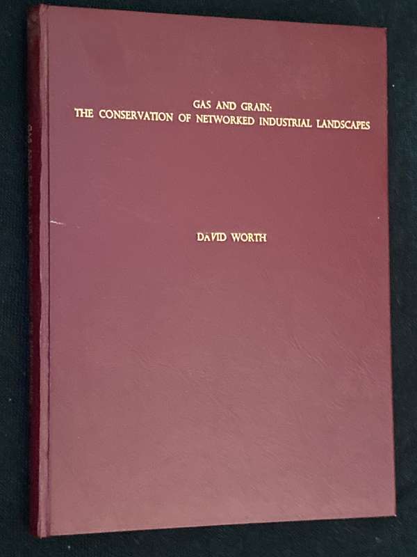 GAS AND GRAIN: THE CONSERVATION OF NETWORKED INDUSTRIAL LANDSCAPES BY DAVID WORTH THESIS FEB 2004
