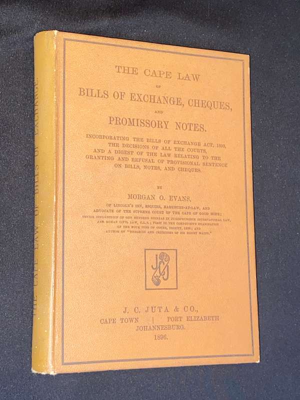 THE CAPE LAW OF BILLS OF EXCHANGE, CHEQUES AND PROMISSORY NOTES BY MORGAN O. EVANS 1896 JUTA