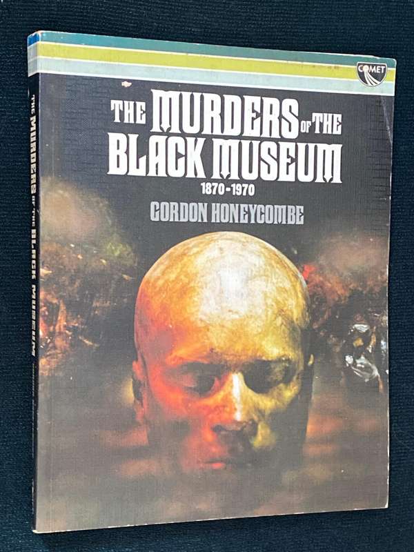 THE MURDERS OF THE BLACK MUSEUM 1870-1970 BY GORDON HONEYCOMBE
