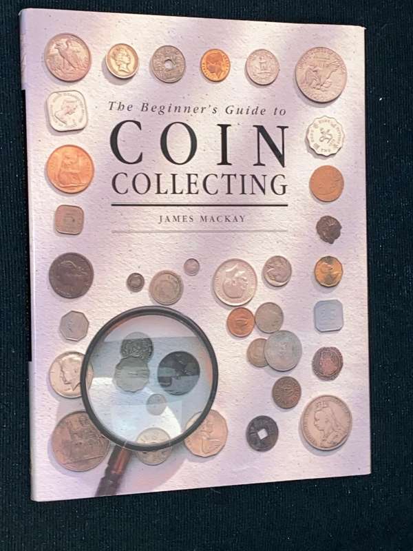 THE BEGINNER'S GUIDE TO COIN COLLECTING BY JAMES MACKAY