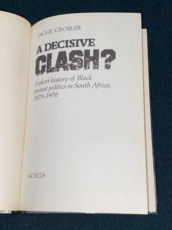 A DECISIVE CLASH? A SHORT HISTORY OF BLACK PROTEST POLITICS IN SOUTH AFRICA 1875-1976 BY JACKIE GROB