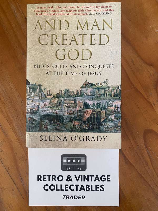 Selina O Grady - And Man Created God: Kings, Cults & Conquests at the time of Jesus