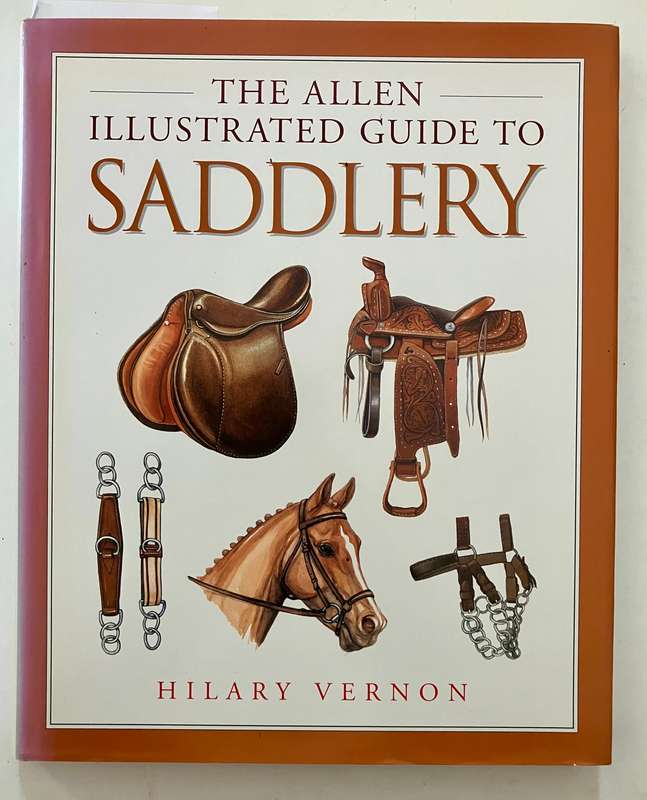 The Allen Illustrated Guide to Saddlery - Hilary Vernon. Hardcover w dj, 1st Ed. 2004