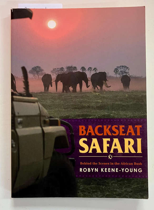 Backseat Safari: Behind the Scenes in the African Bush - Robyn Keene-Young. Softcover. 1st Ed. 2006