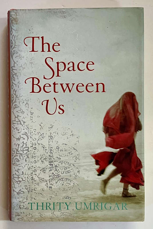 The Space Between Us - Thrity Umrigar. Hardcover w dj. 1st Ed. 2006