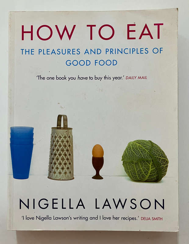 How to Eat: The Pleasures and Principles of Good Food - Nigella Lawson. 1st Softcover Ed. 1999