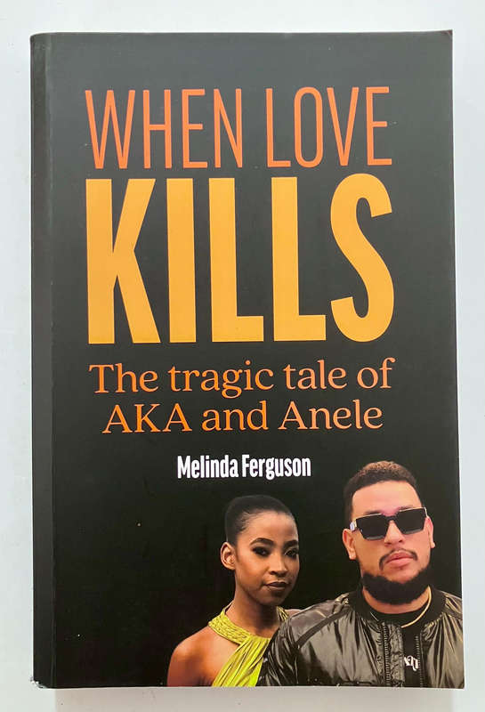 When Love Kills: The tragic tale of AKA & Anele - Melinda Ferguson. Softcover 1st Ed. 1st Impr. 2024