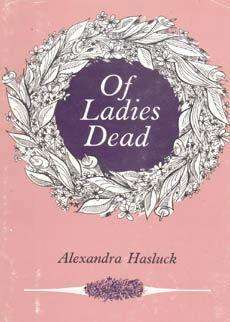 HASLUCK, Alexandra - Of Ladies Dead : Stories not in the modern manner - (Hardcover in Jacket)